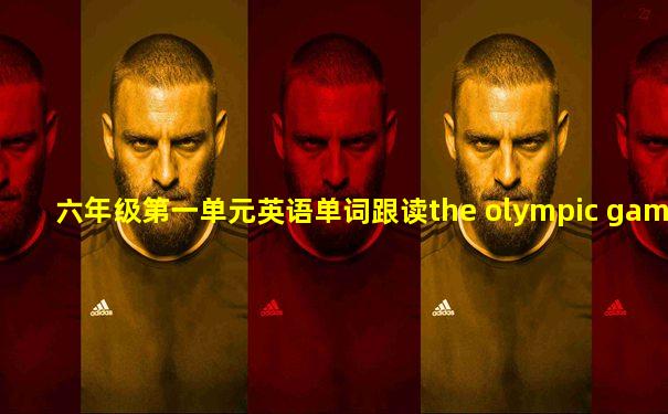 六年级第一单元英语单词跟读the olympic games
